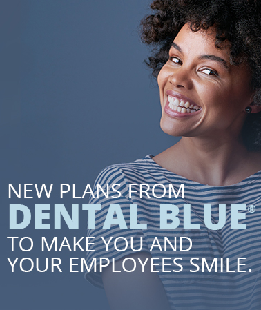 New Plans From Dental Blue(R) - To Make You and Your Employees Smile