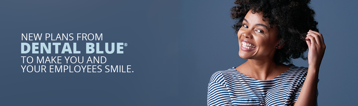 New Plans From Dental Blue(R) - To Make You and Your Employees Smile